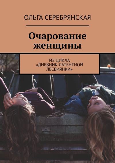 Книга Очарование женщины. Из цикла «Дневник латентной лесбиянки» (Ольга Серебрянская)